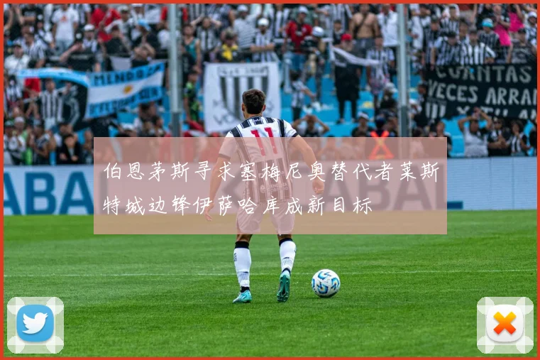 伯恩茅斯寻求塞梅尼奥替代者莱斯特城边锋伊萨哈库成新目标