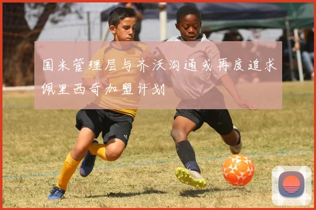 国米管理层与齐沃沟通或再度追求佩里西奇加盟计划