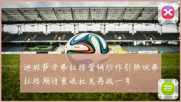 迪班萨学弗拉格营销炒作引热议弗拉格期待重返杜克再战一年