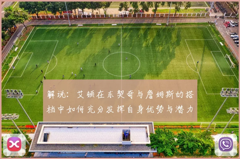 解说：艾顿在东契奇与詹姆斯的搭档中如何充分发挥自身优势与潜力